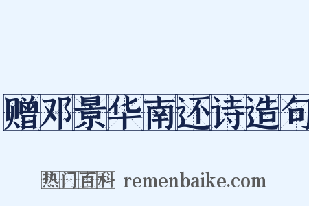 赠邓景华南还诗造句是什么意思的图片